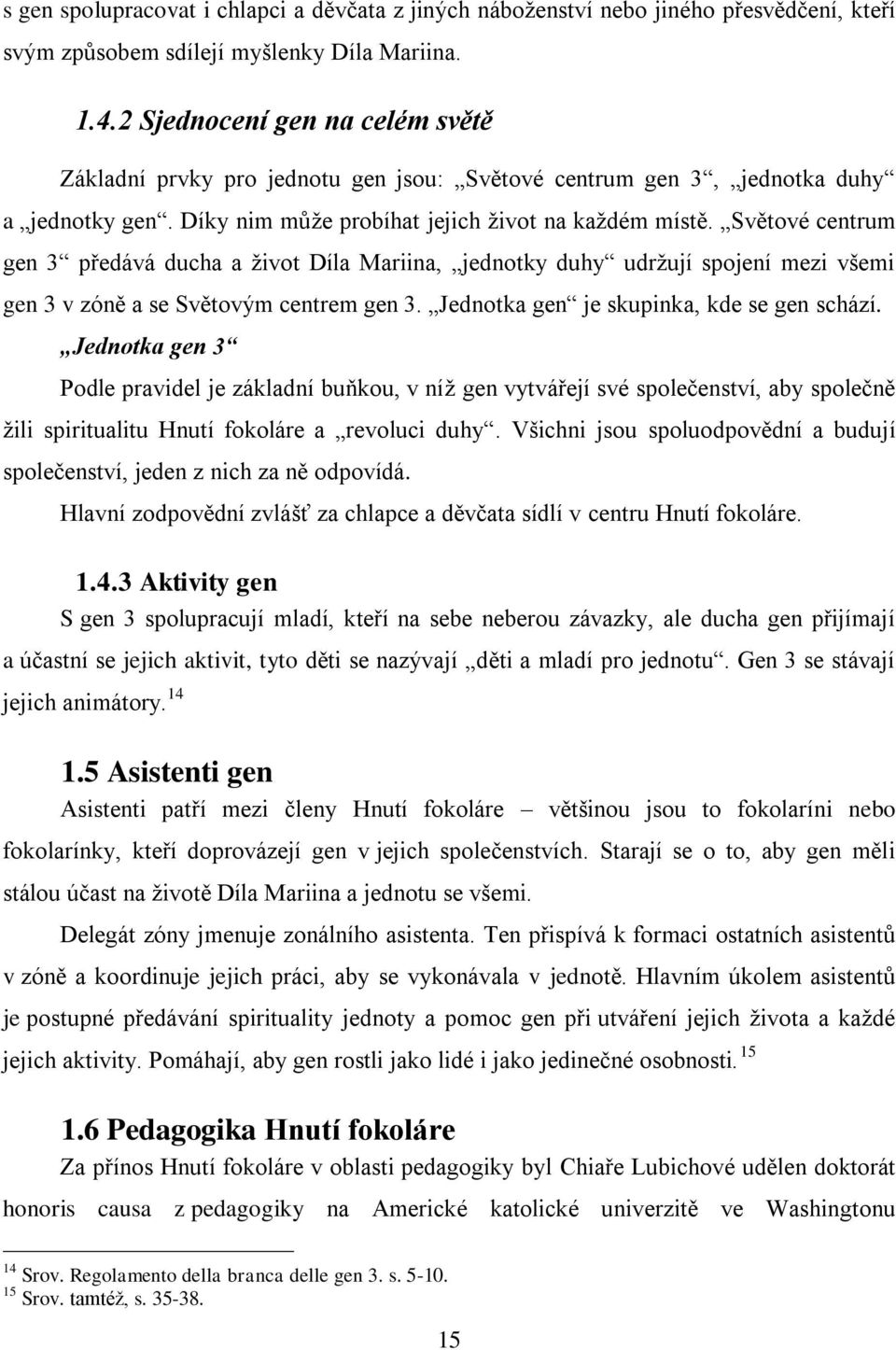 Světové centrum gen 3 předává ducha a ţivot Díla Mariina, jednotky duhy udrţují spojení mezi všemi gen 3 v zóně a se Světovým centrem gen 3. Jednotka gen je skupinka, kde se gen schází.