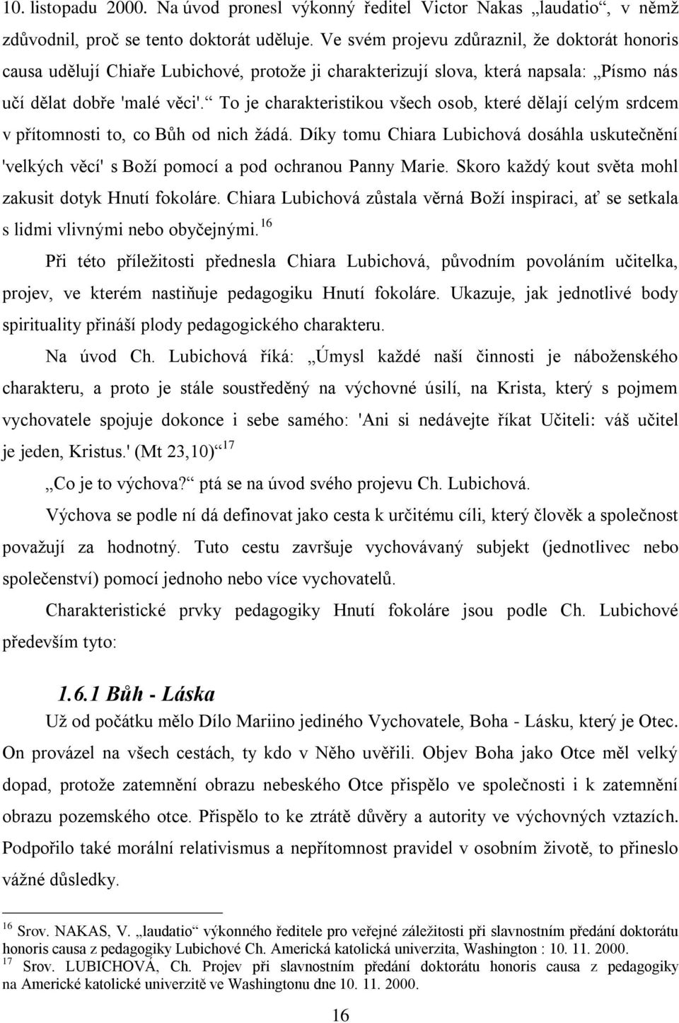 To je charakteristikou všech osob, které dělají celým srdcem v přítomnosti to, co Bůh od nich ţádá.