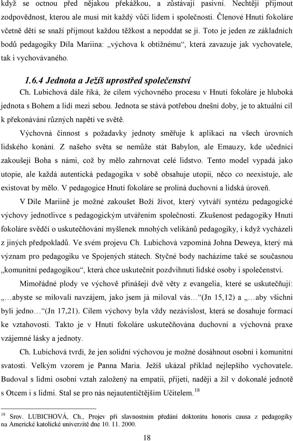 Toto je jeden ze základních bodů pedagogiky Díla Mariina: výchova k obtíţnému, která zavazuje jak vychovatele, tak i vychovávaného. 1.6.4 Jednota a Ježíš uprostřed společenství Ch.