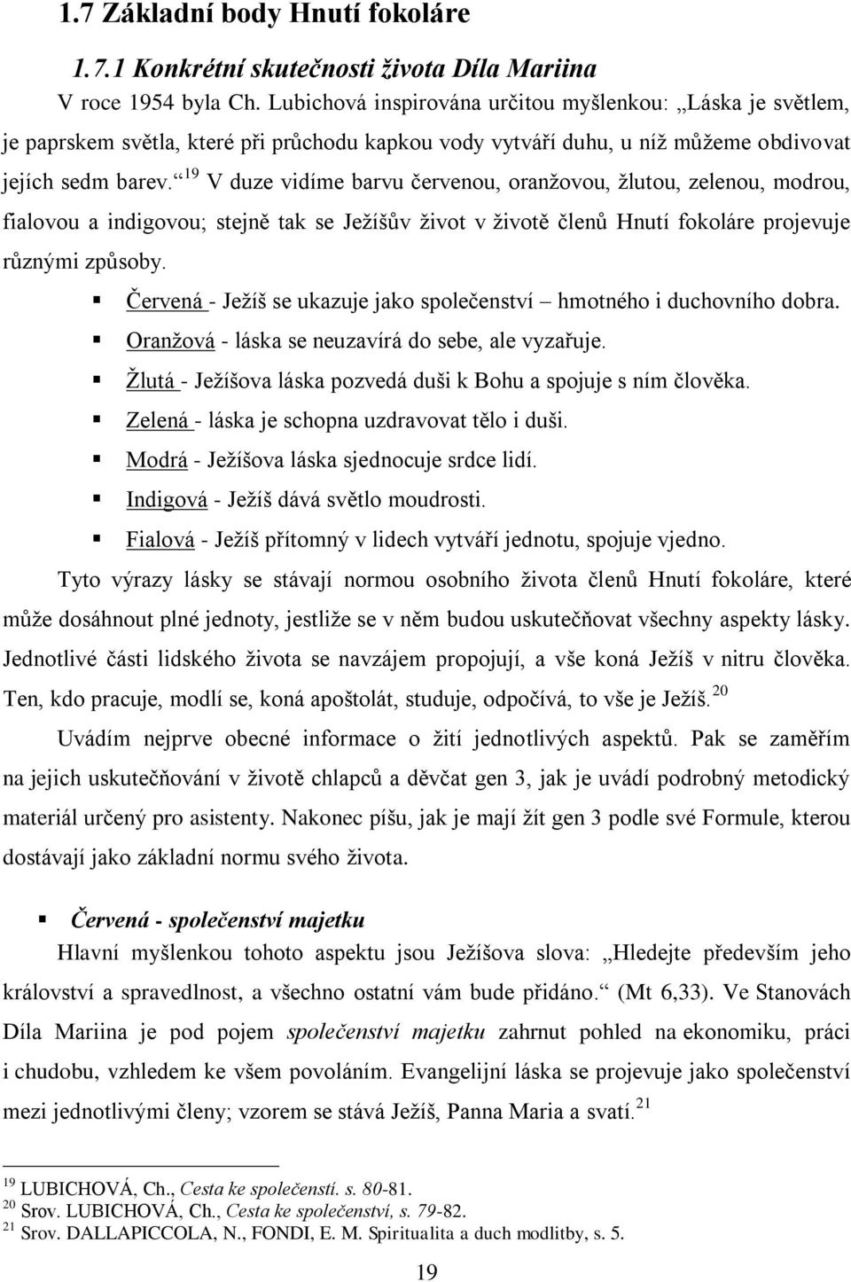 19 V duze vidíme barvu červenou, oranţovou, ţlutou, zelenou, modrou, fialovou a indigovou; stejně tak se Jeţíšův ţivot v ţivotě členů Hnutí fokoláre projevuje různými způsoby.