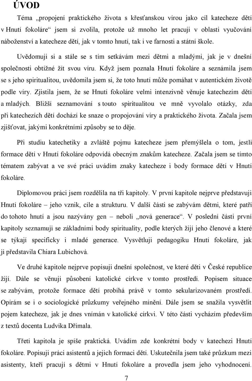 Kdyţ jsem poznala Hnutí fokoláre a seznámila jsem se s jeho spiritualitou, uvědomila jsem si, ţe toto hnutí můţe pomáhat v autentickém ţivotě podle víry.