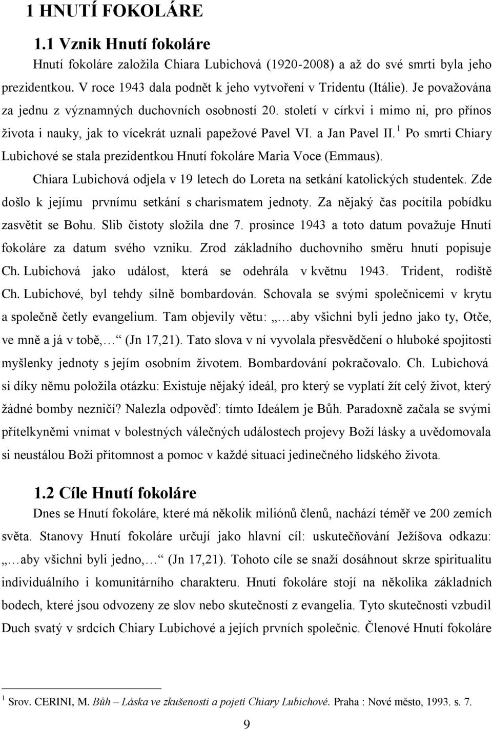 1 Po smrti Chiary Lubichové se stala prezidentkou Hnutí fokoláre Maria Voce (Emmaus). Chiara Lubichová odjela v 19 letech do Loreta na setkání katolických studentek.