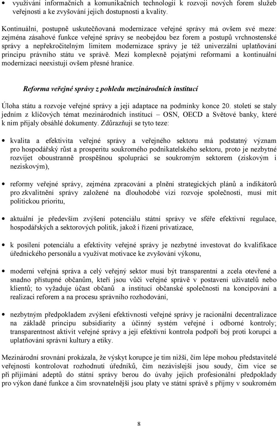 limitem modernizace správy je též univerzální uplatňování principu právního státu ve správě. Mezi komplexně pojatými reformami a kontinuální modernizací neexistují ovšem přesné hranice.