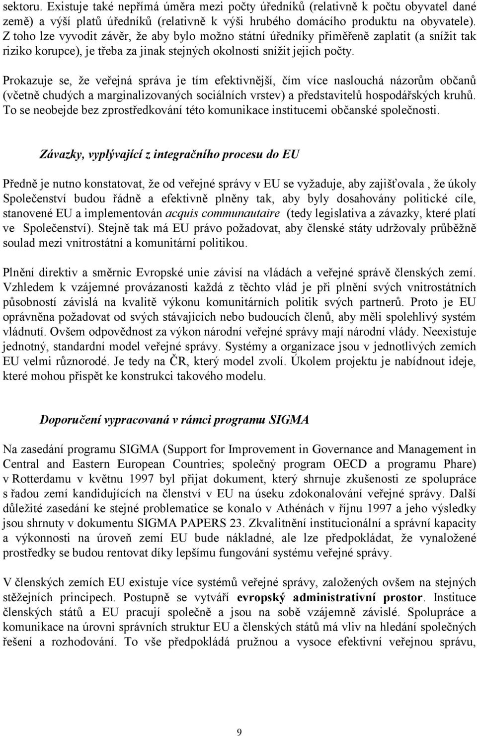 Prokazuje se, že veřejná správa je tím efektivnější, čím více naslouchá názorům občanů (včetně chudých a marginalizovaných sociálních vrstev) a představitelů hospodářských kruhů.