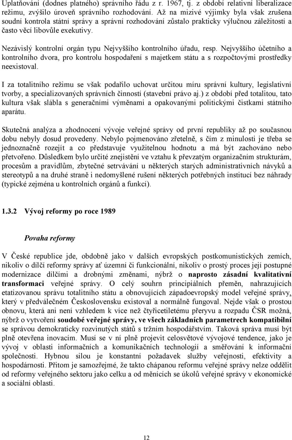 Nezávislý kontrolní orgán typu Nejvyššího kontrolního úřadu, resp. Nejvyššího účetního a kontrolního dvora, pro kontrolu hospodaření s majetkem státu a s rozpočtovými prostředky neexistoval.