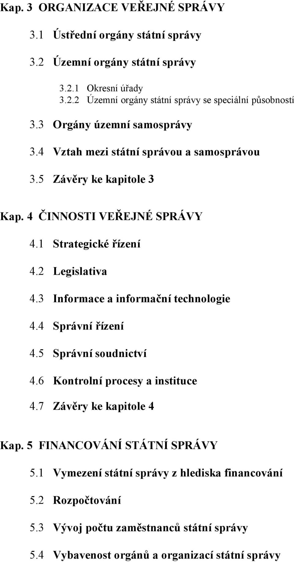 3 Informace a informační technologie 4.4 Správní řízení 4.5 Správní soudnictví 4.6 Kontrolní procesy a instituce 4.7 Závěry ke kapitole 4 Kap.