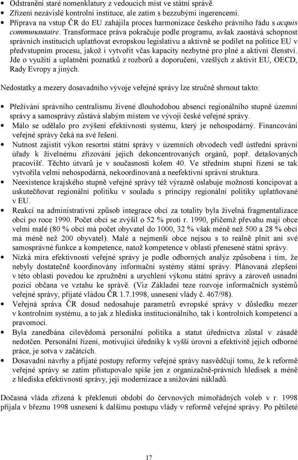 Transformace práva pokračuje podle programu, avšak zaostává schopnost správních institucích uplatňovat evropskou legislativu a aktivně se podílet na politice EU v předvstupním procesu, jakož i