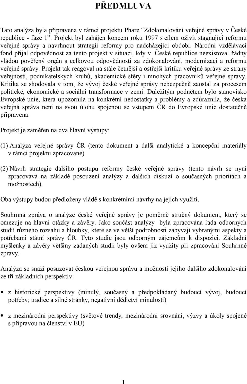 Národní vzdělávací fond přijal odpovědnost za tento projekt v situaci, kdy v České republice neexistoval žádný vládou pověřený orgán s celkovou odpovědností za zdokonalování, modernizaci a reformu