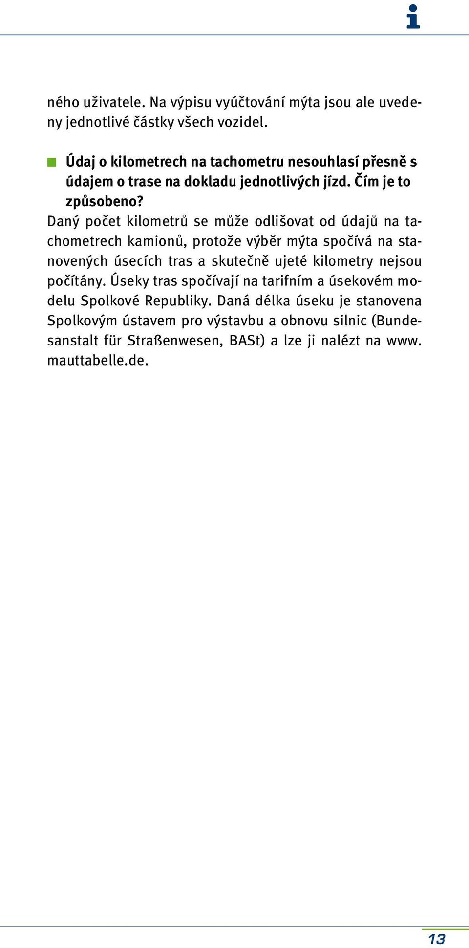 Daný počet kilometrů se může odlišovat od údajů na tachometrech kamionů, protože výběr mýta spočívá na stanovených úsecích tras a skutečně ujeté