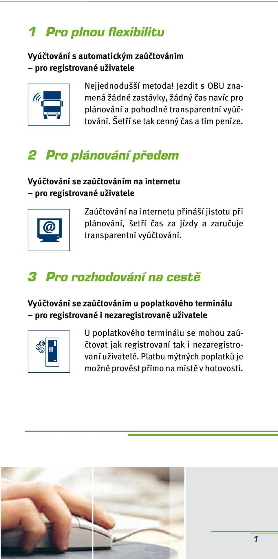 2 Pro plánování předem Vyúčtování se zaúčtováním na internetu pro registrované uživatele Zaúčtování na internetu přináší jistotu při plánování, šetří čas za jízdy a zaručuje