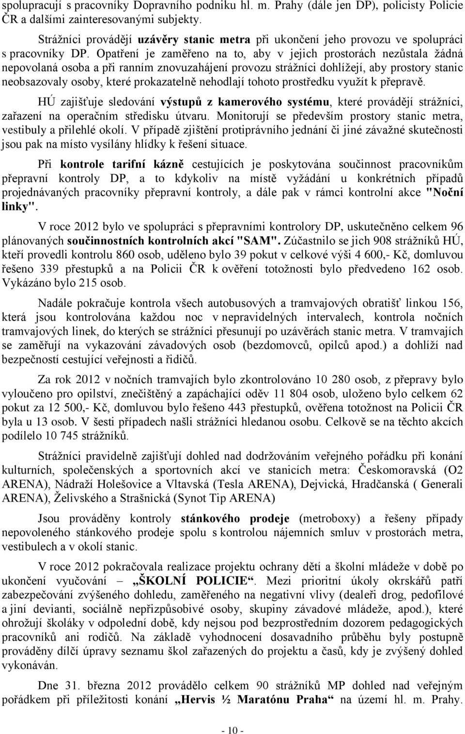 Opatření je zaměřeno na to, aby v jejich prostorách nezůstala žádná nepovolaná osoba a při ranním znovuzahájení provozu strážníci dohlížejí, aby prostory stanic neobsazovaly osoby, které prokazatelně