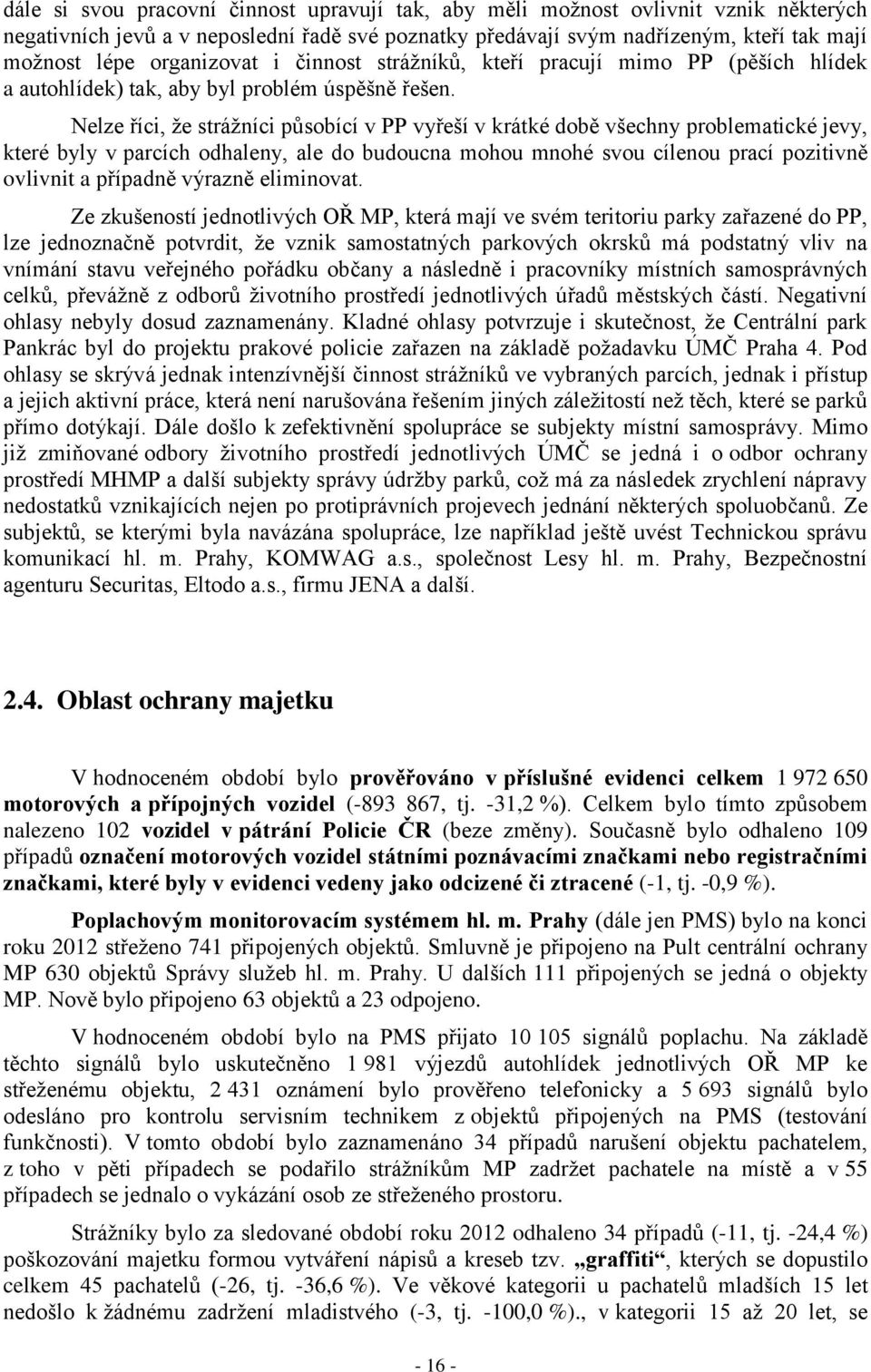 Nelze říci, že strážníci působící v PP vyřeší v krátké době všechny problematické jevy, které byly v parcích odhaleny, ale do budoucna mohou mnohé svou cílenou prací pozitivně ovlivnit a případně