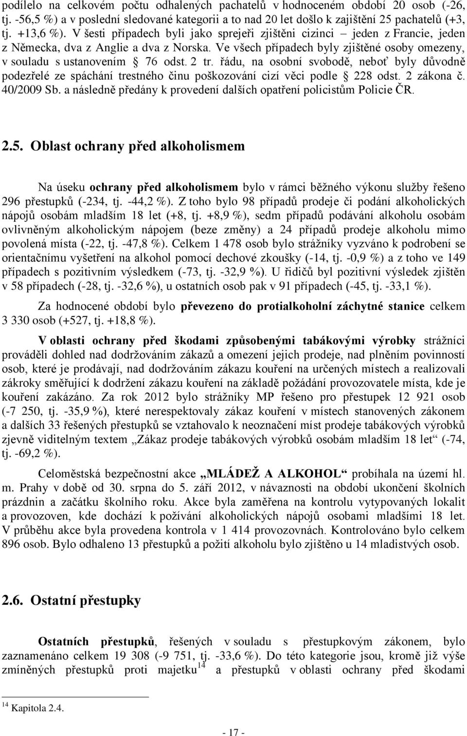 2 tr. řádu, na osobní svobodě, neboť byly důvodně podezřelé ze spáchání trestného činu poškozování cizí věci podle 228 odst. 2 zákona č. 40/2009 Sb.