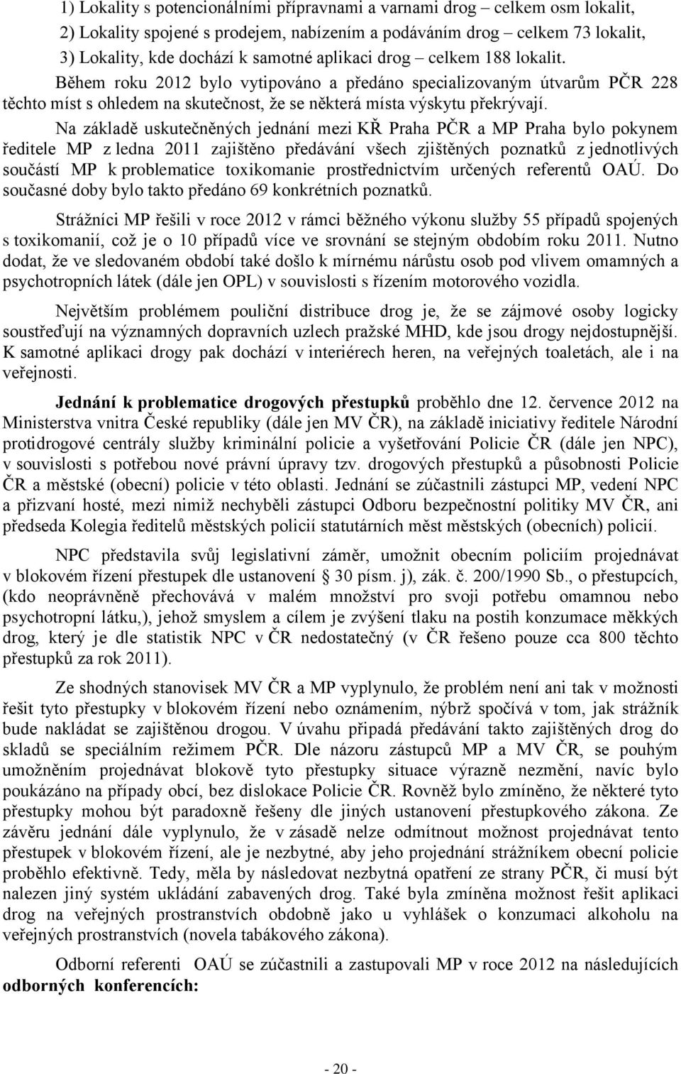 Na základě uskutečněných jednání mezi KŘ Praha PČR a MP Praha bylo pokynem ředitele MP z ledna 2011 zajištěno předávání všech zjištěných poznatků z jednotlivých součástí MP k problematice toxikomanie