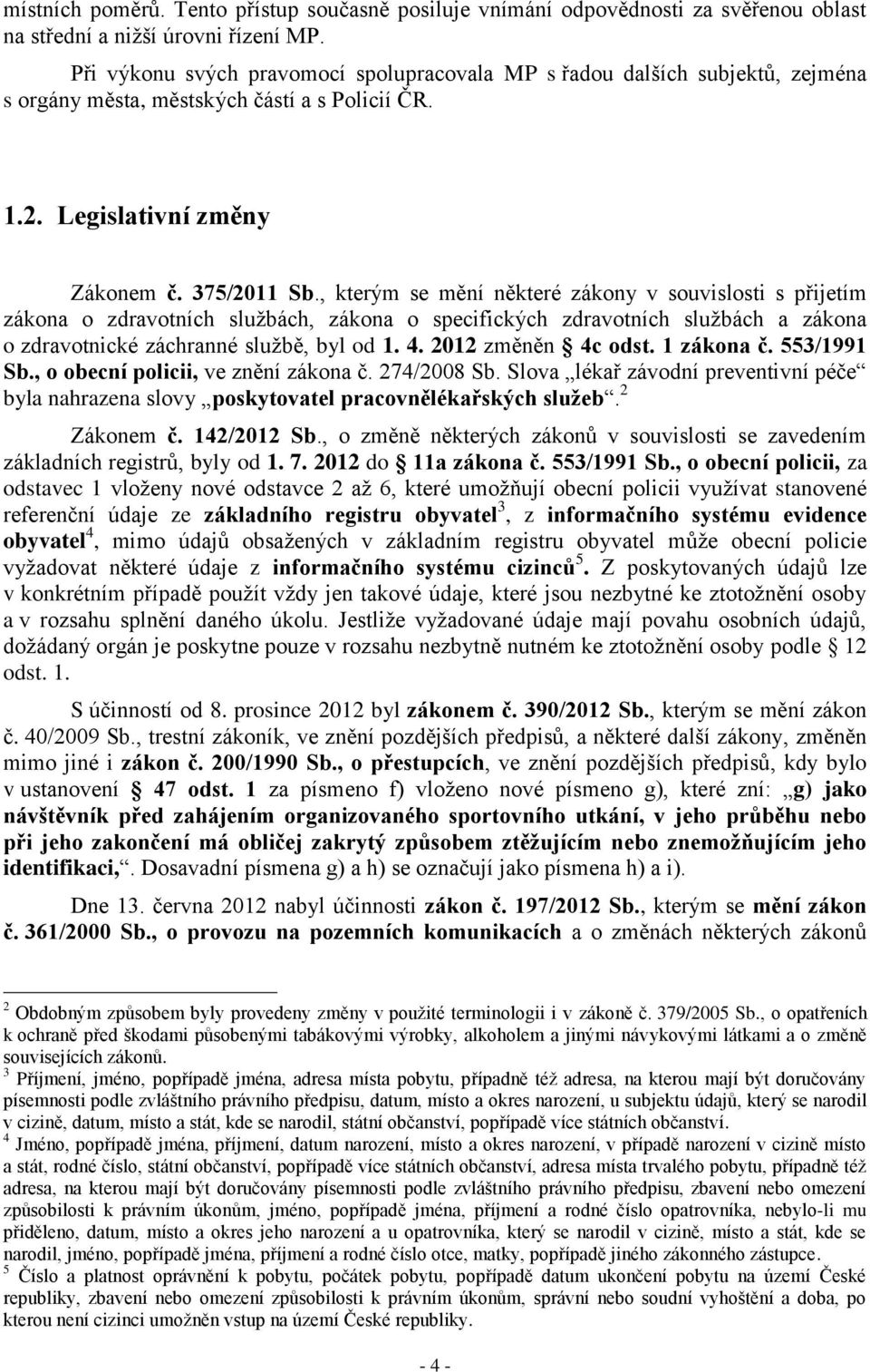 , kterým se mění některé zákony v souvislosti s přijetím zákona o zdravotních službách, zákona o specifických zdravotních službách a zákona o zdravotnické záchranné službě, byl od 1. 4.