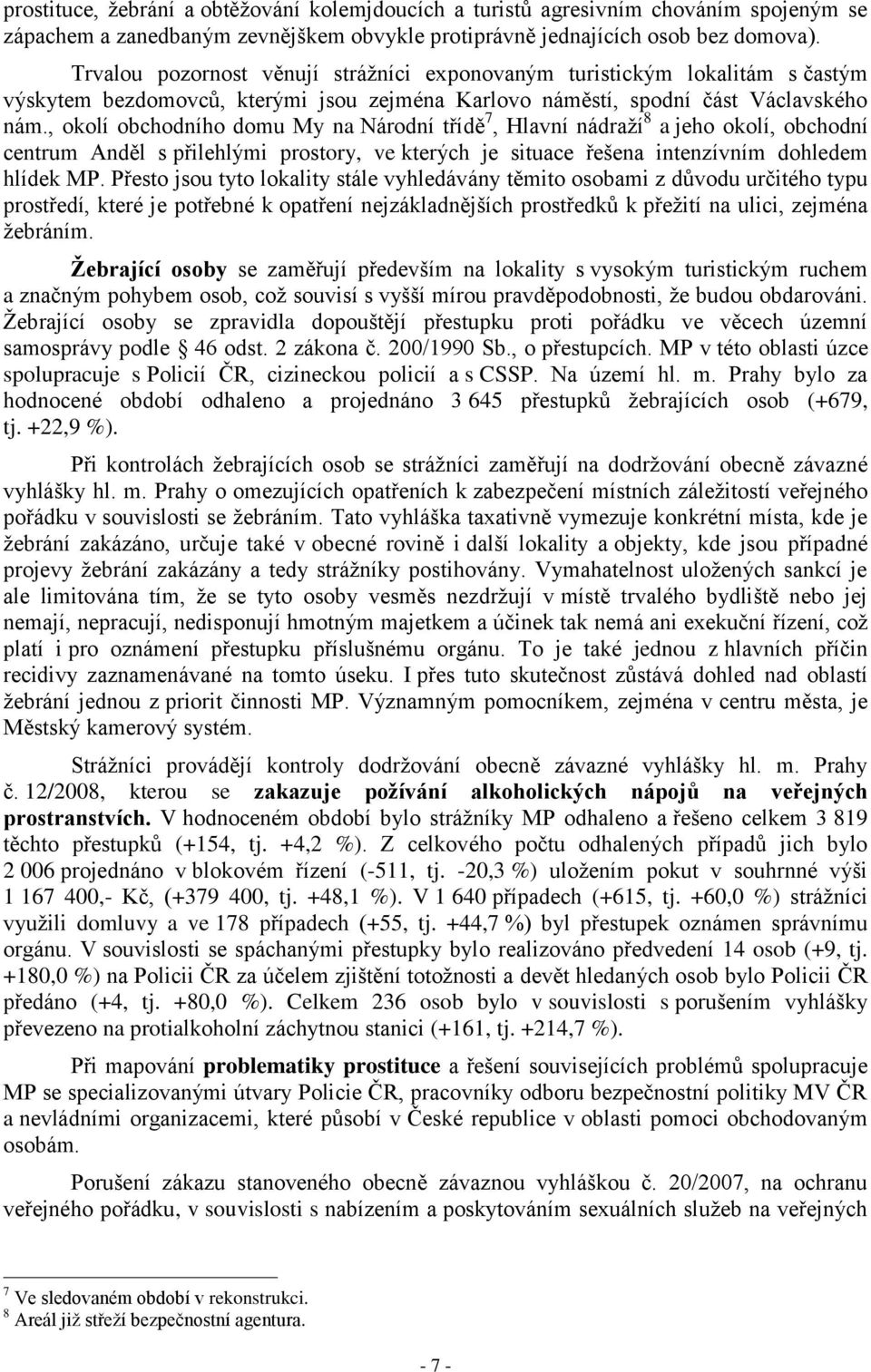 , okolí obchodního domu My na Národní třídě 7, Hlavní nádraží 8 a jeho okolí, obchodní centrum Anděl s přilehlými prostory, ve kterých je situace řešena intenzívním dohledem hlídek MP.