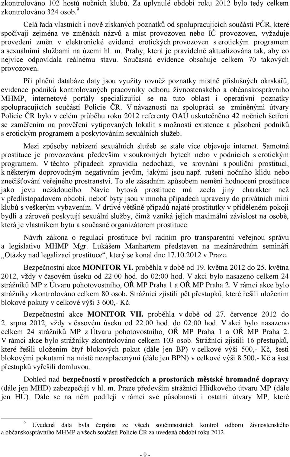 evidenci erotických provozoven s erotickým programem a sexuálními službami na území hl. m. Prahy, která je pravidelně aktualizována tak, aby co nejvíce odpovídala reálnému stavu.