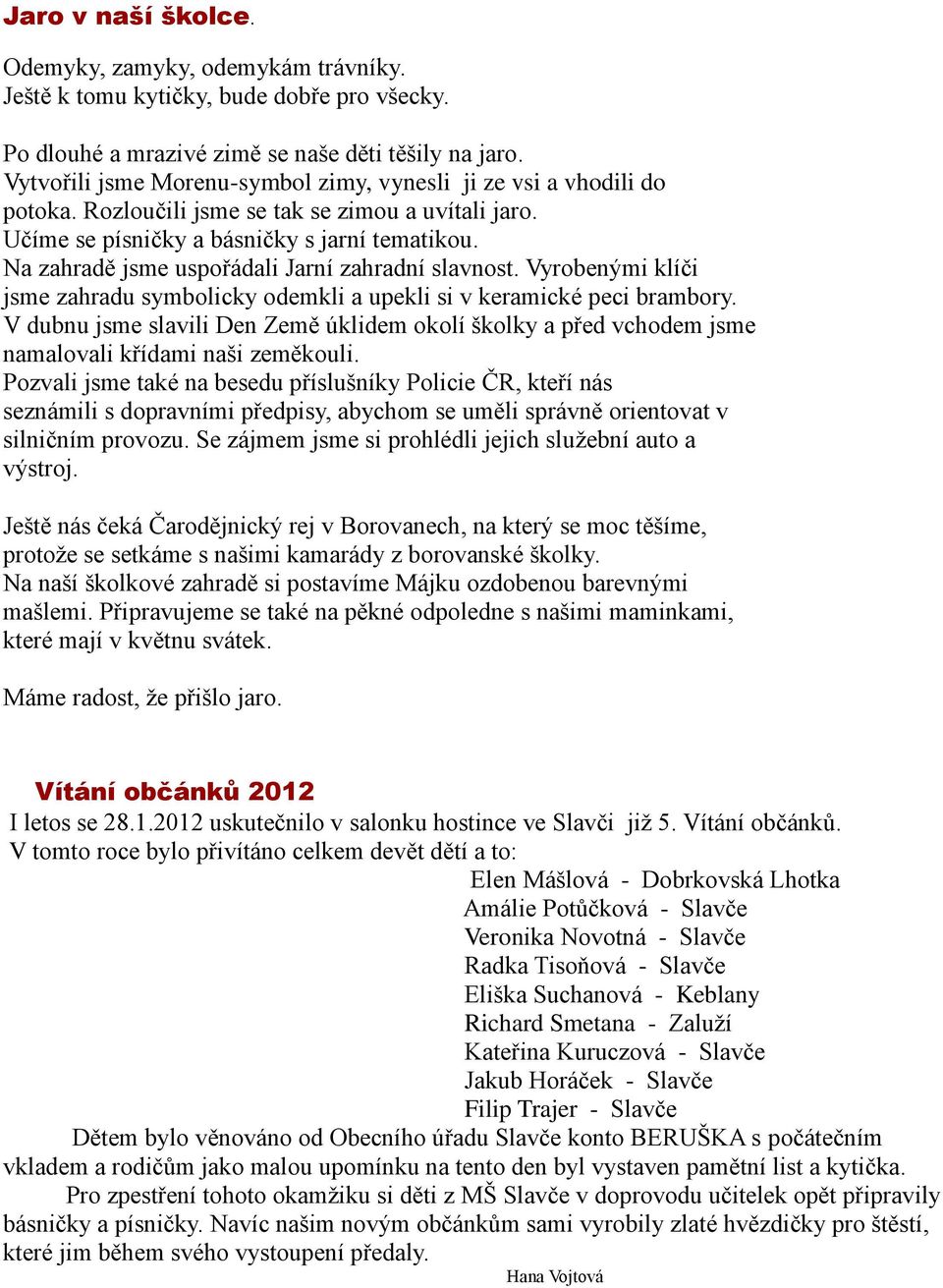 Na zahradě jsme uspořádali Jarní zahradní slavnost. Vyrobenými klíči jsme zahradu symbolicky odemkli a upekli si v keramické peci brambory.