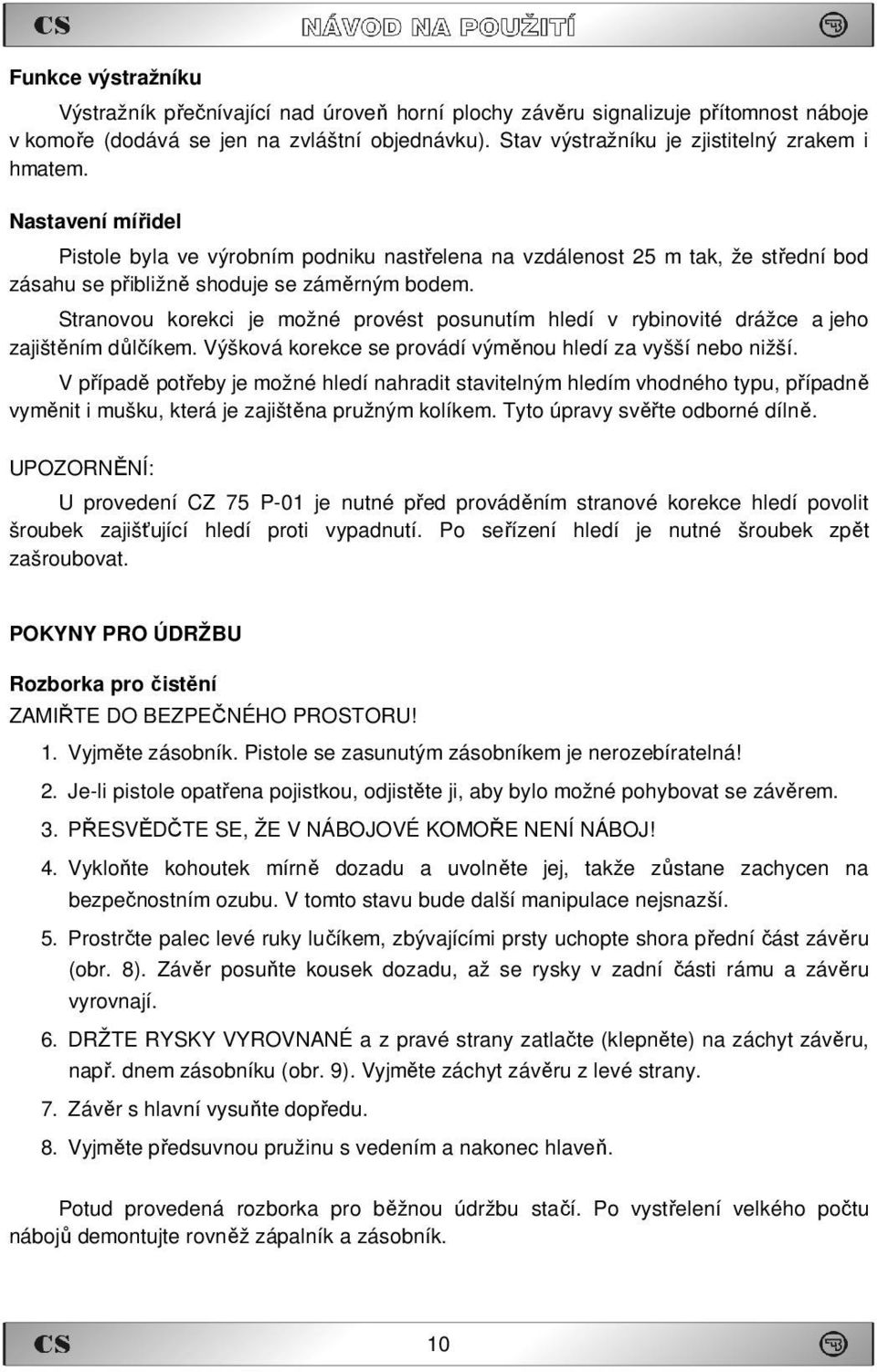 Stranovou korekci je možné provést posunutím hledí v rybinovité drážce a jeho zajištěním důlčíkem. Výšková korekce se provádí výměnou hledí za vyšší nebo nižší.