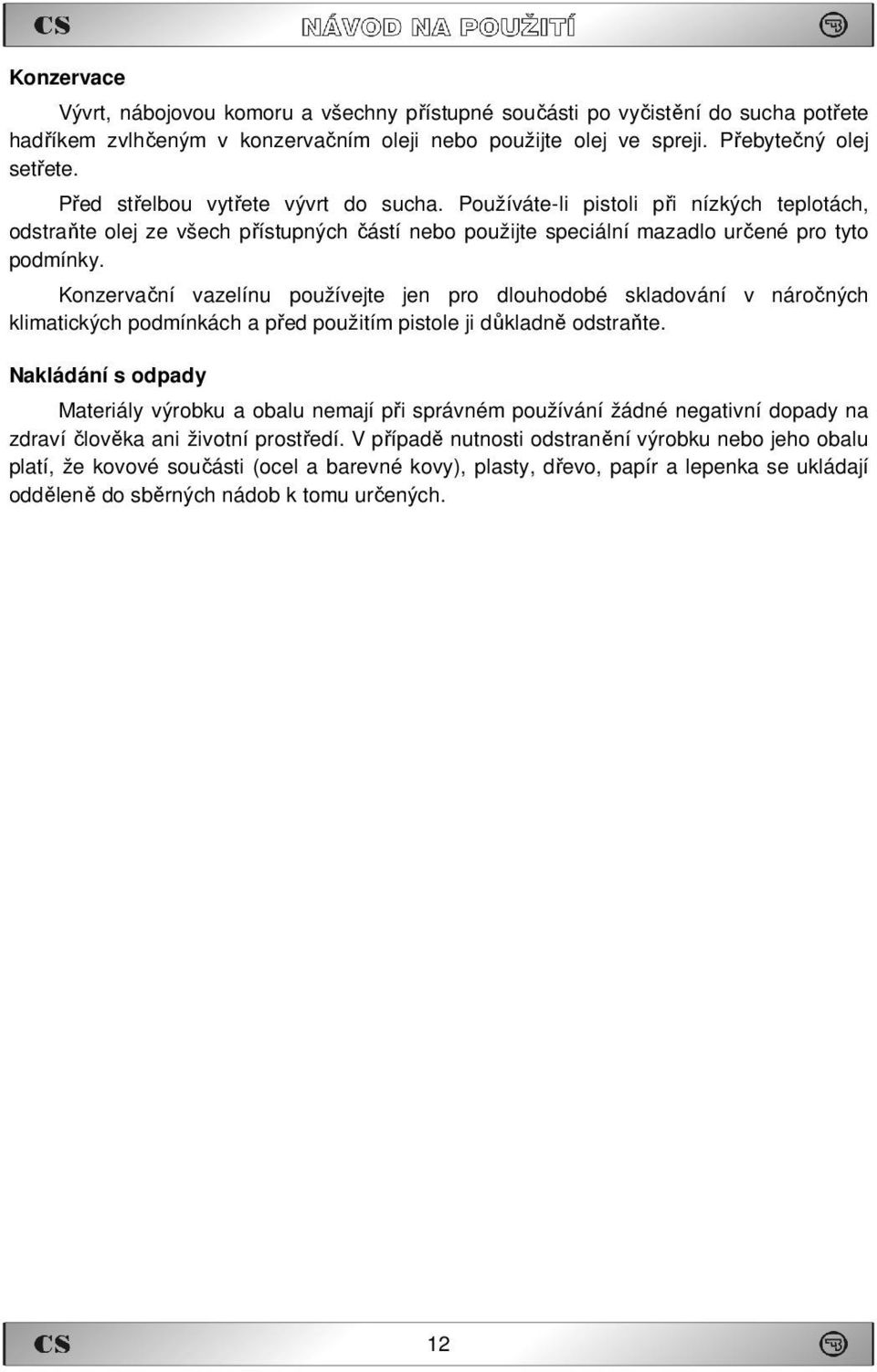 Konzervační vazelínu používejte jen pro dlouhodobé skladování v náročných klimatických podmínkách a před použitím pistole ji důkladně odstraňte.