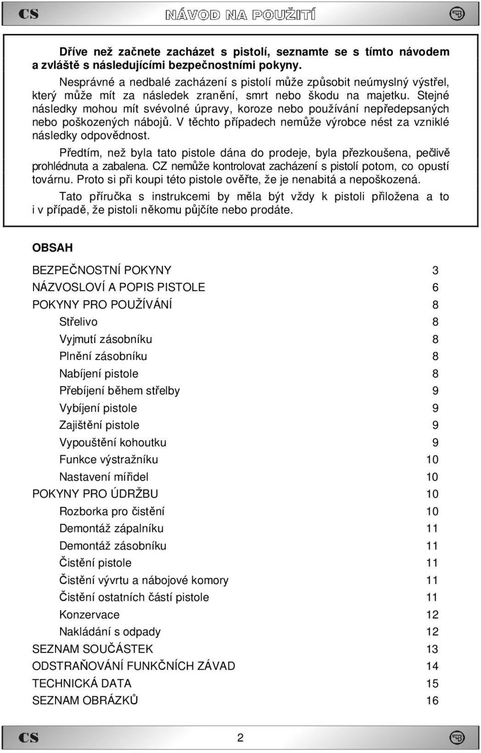 Stejné následky mohou mít svévolné úpravy, koroze nebo používání nepředepsaných nebo poškozených nábojů. V těchto případech nemůže výrobce nést za vzniklé následky odpovědnost.
