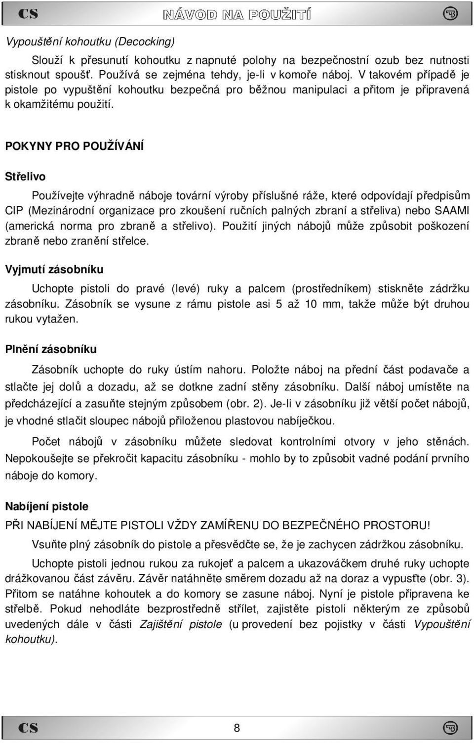 POKYNY PRO POUŽÍVÁNÍ Střelivo Používejte výhradně náboje tovární výroby příslušné ráže, které odpovídají předpisům CIP (Mezinárodní organizace pro zkoušení ručních palných zbraní a střeliva) nebo