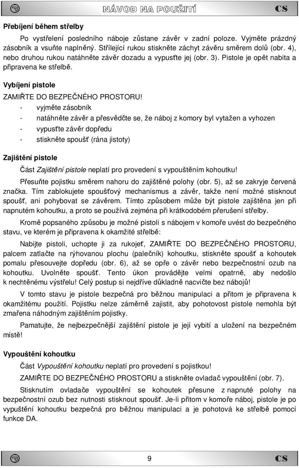 vyjměte zásobník natáhněte závěr a přesvědčte se, že náboj z komory byl vytažen a vyhozen vypusťte závěr dopředu stiskněte spoušť (rána jistoty) Zajištění pistole Část Zajištění pistole neplatí pro