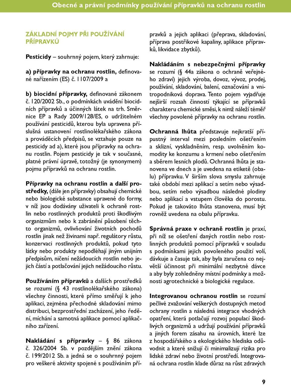 Směrnice EP a Rady 2009/128/ES, o udržitelném používání pesticidů, kterou byla upravena příslušná ustanovení rostlinolékařského zákona a prováděcích předpisů, se vztahuje pouze na pesticidy ad a),