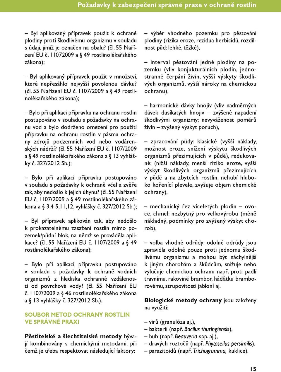 1107/2009 a 49 rostlinolékařského zákona); Bylo při aplikaci přípravku na ochranu rostlin postupováno v souladu s požadavky na ochranu vod a bylo dodrženo omezení pro použití přípravku na ochranu