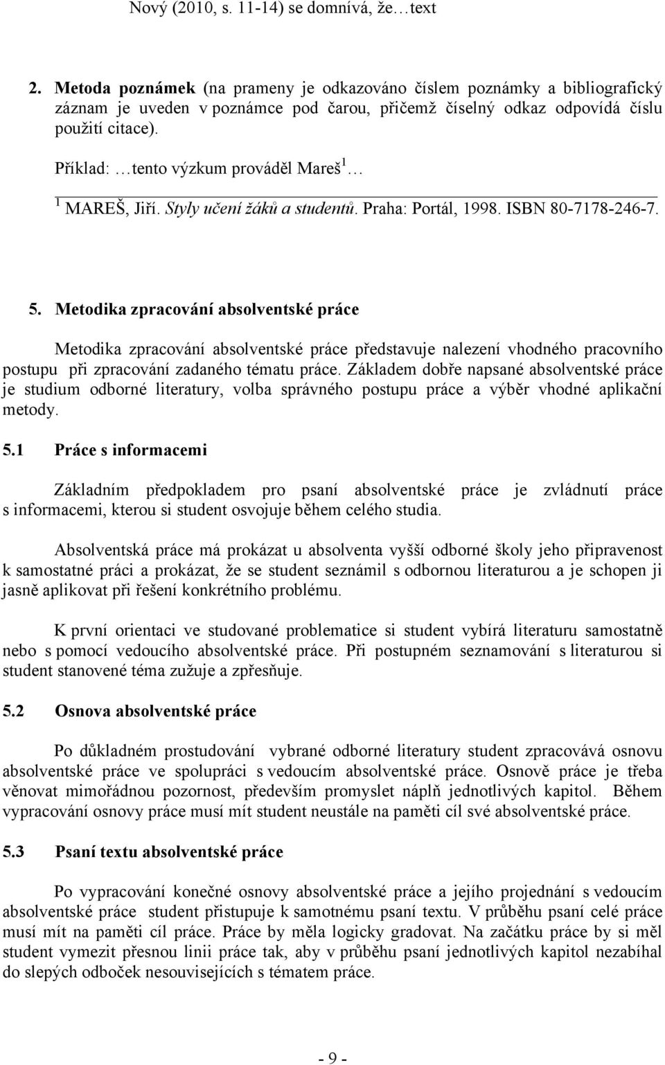 Příklad: tento výzkum prováděl Mareš 1 1 MAREŠ, Jiří. Styly učení žáků a studentů. Praha: Portál, 1998. ISBN 80-7178-246-7. 5.