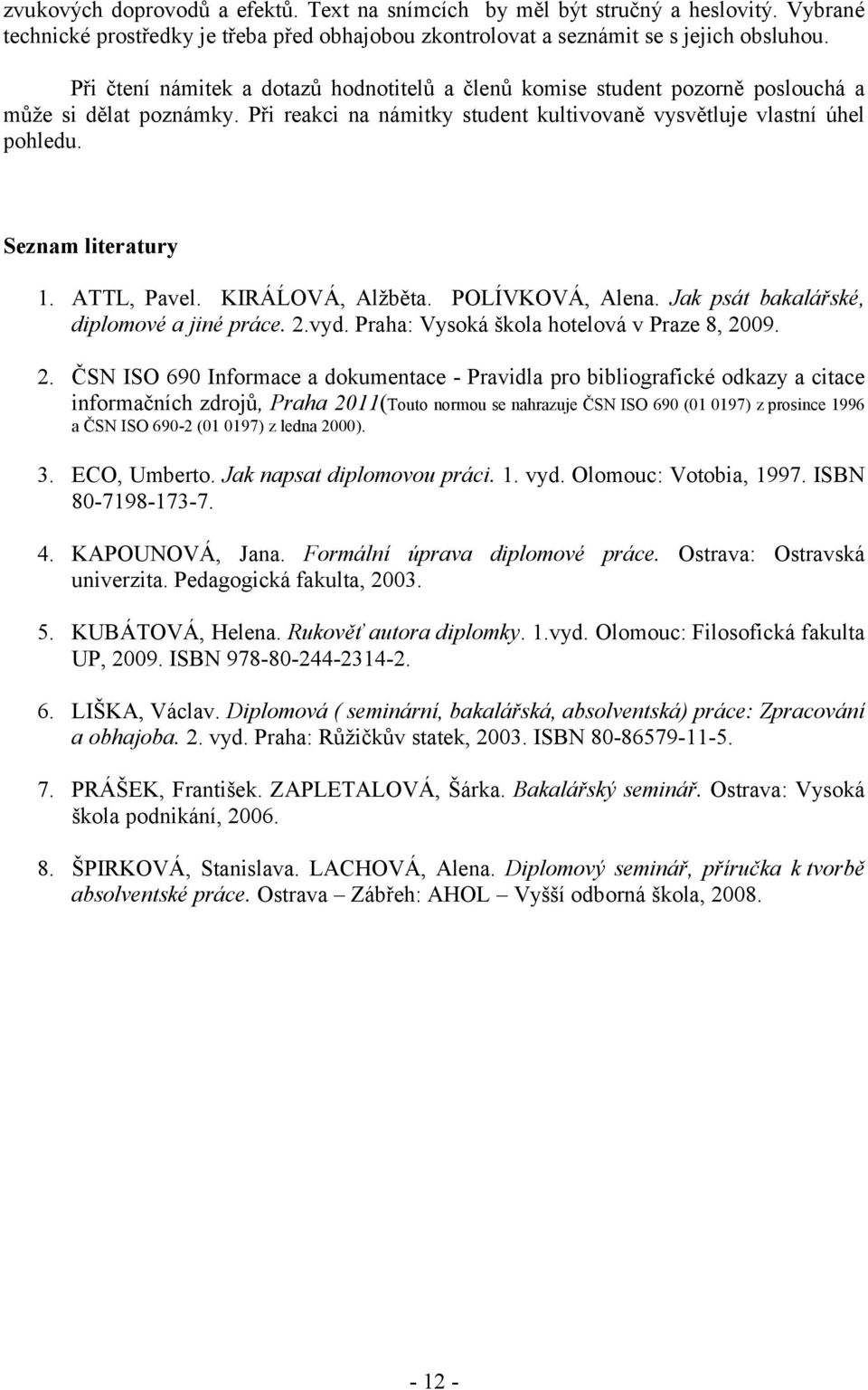 Seznam literatury 1. ATTL, Pavel. KIRÁĹOVÁ, Alžběta. POLÍVKOVÁ, Alena. Jak psát bakalářské, diplomové a jiné práce. 2.