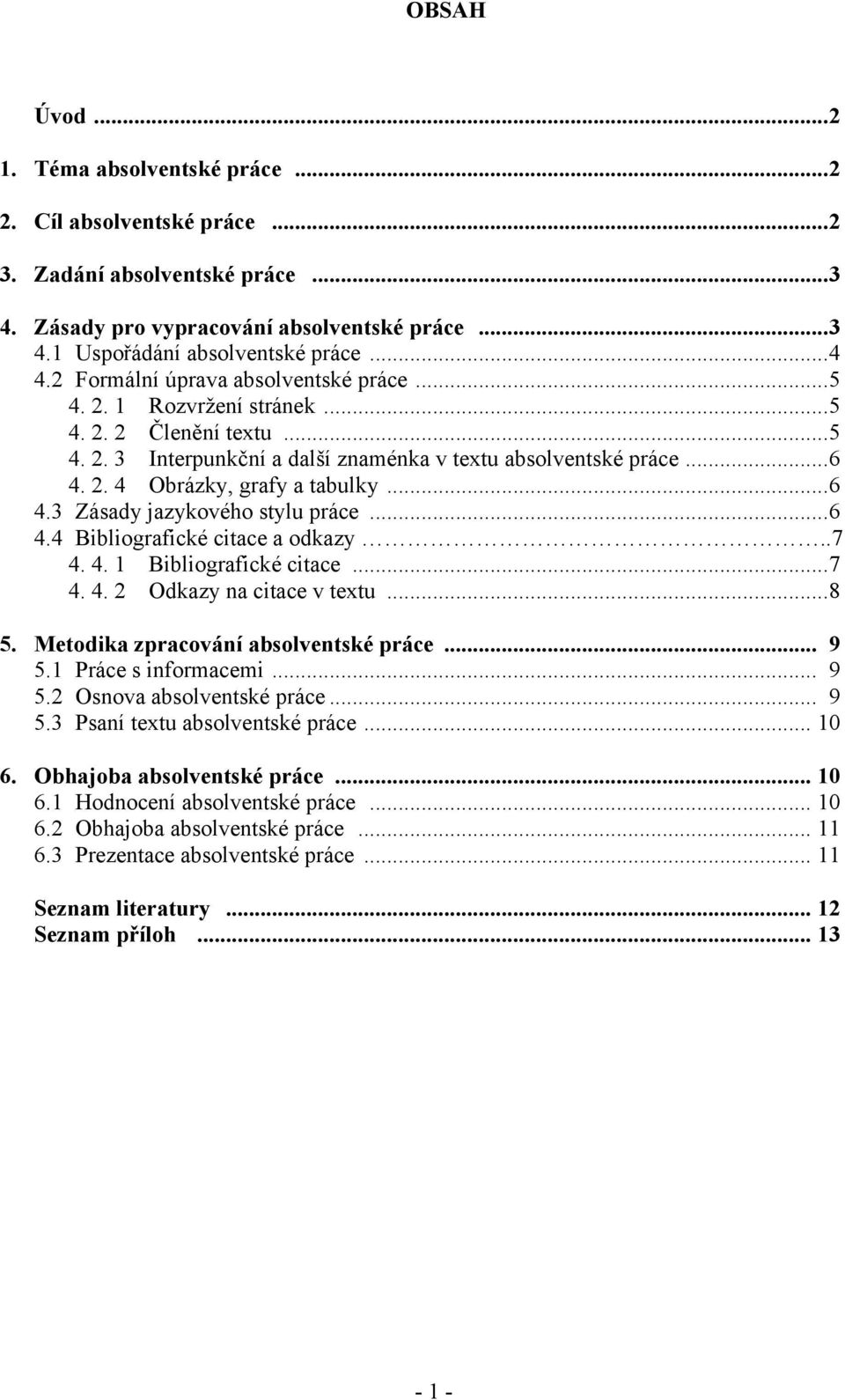 ..6 4.3 Zásady jazykového stylu práce...6 4.4 Bibliografické citace a odkazy..7 4. 4. 1 Bibliografické citace...7 4. 4. 2 Odkazy na citace v textu...8 5. Metodika zpracování absolventské práce... 9 5.