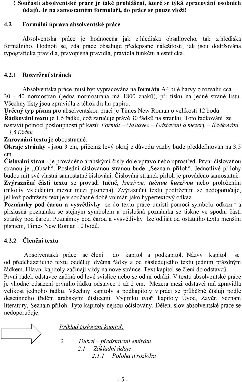 Hodnotí se, zda práce obsahuje předepsané náležitosti, jak jsou dodržována typografická pravidla, pravopisná pravidla, pravidla funkční a estetická. 4.2.