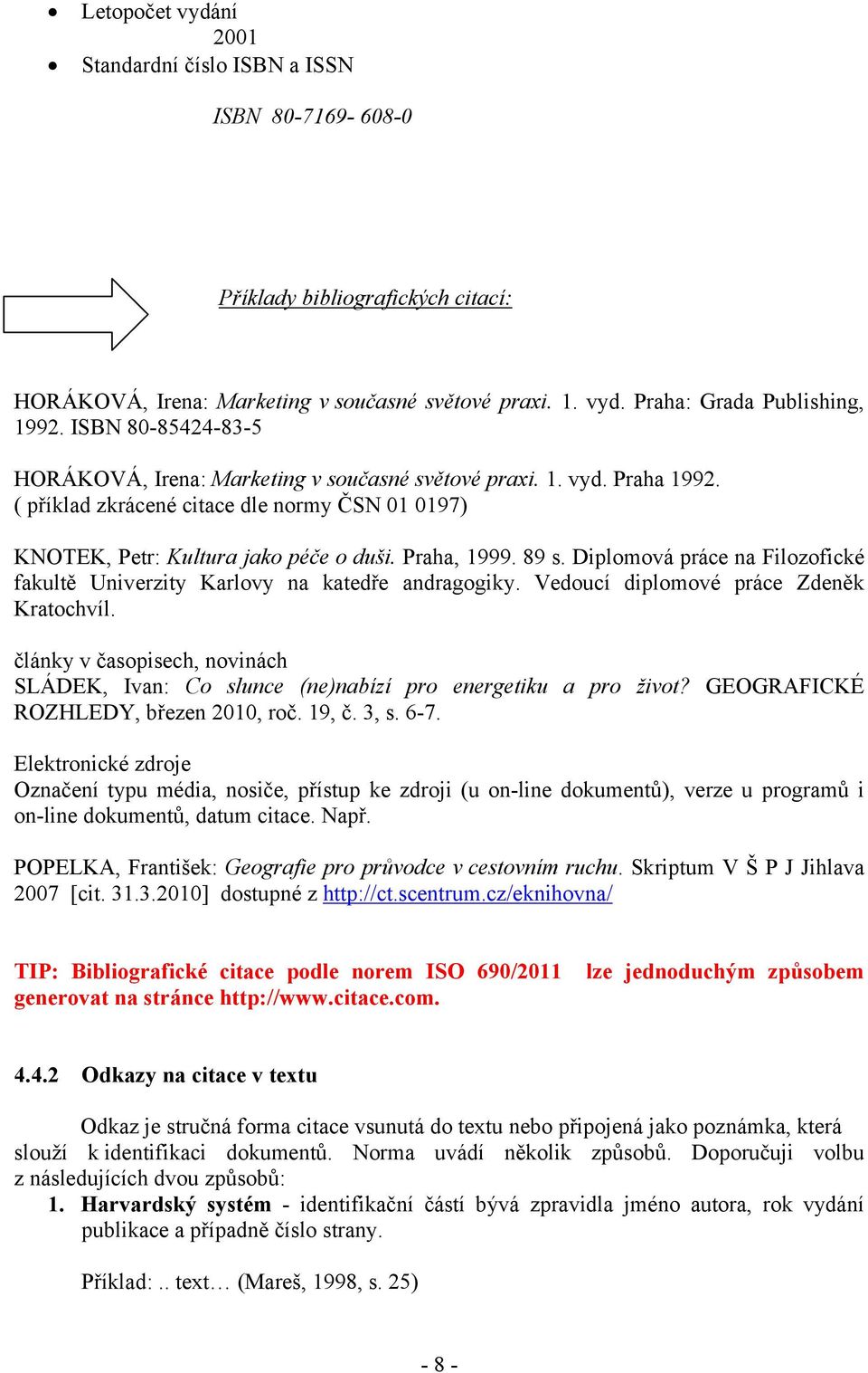 Diplomová práce na Filozofické fakultě Univerzity Karlovy na katedře andragogiky. Vedoucí diplomové práce Zdeněk Kratochvíl.