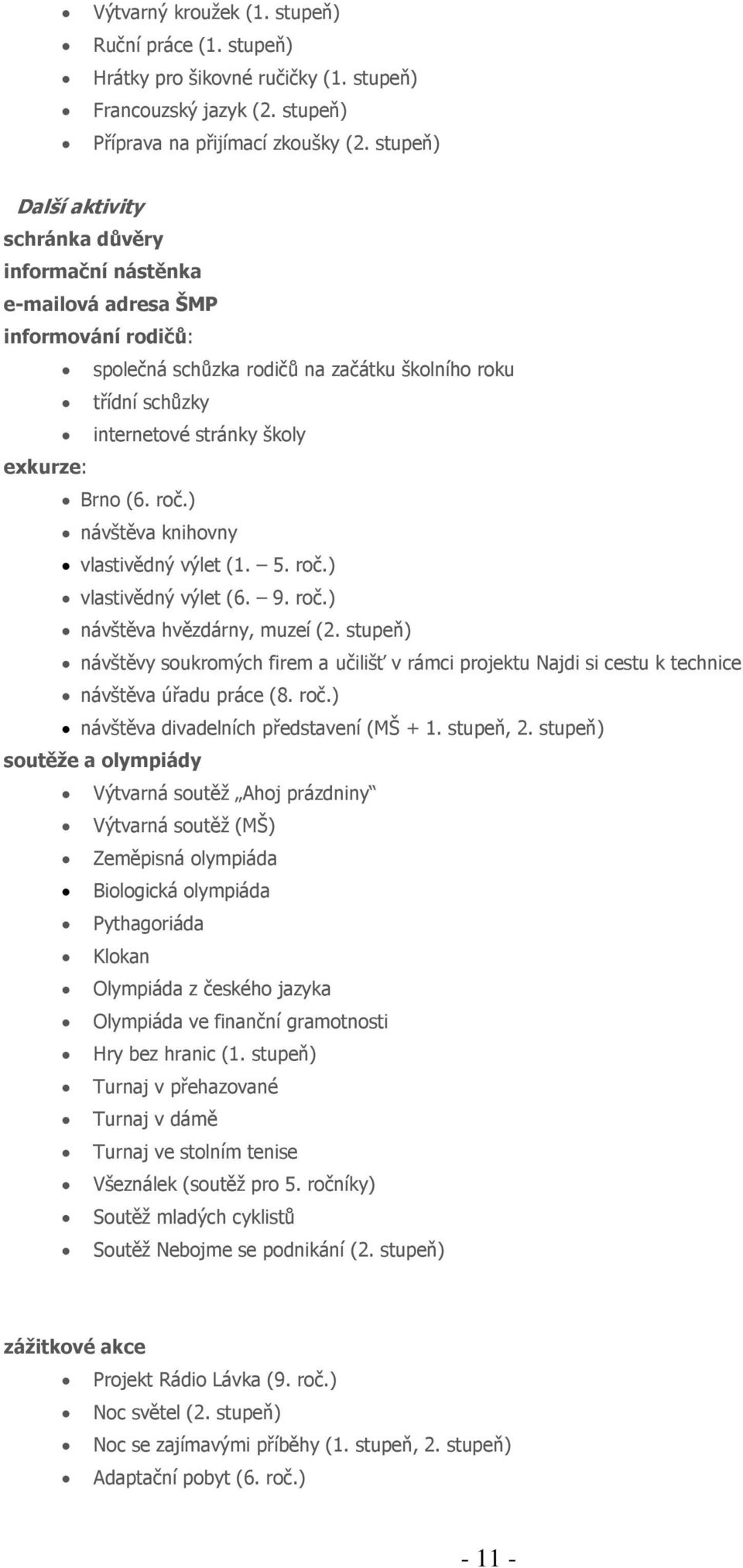 Brno (6. roč.) návštěva knihovny vlastivědný výlet (1. 5. roč.) vlastivědný výlet (6. 9. roč.) návštěva hvězdárny, muzeí (2.