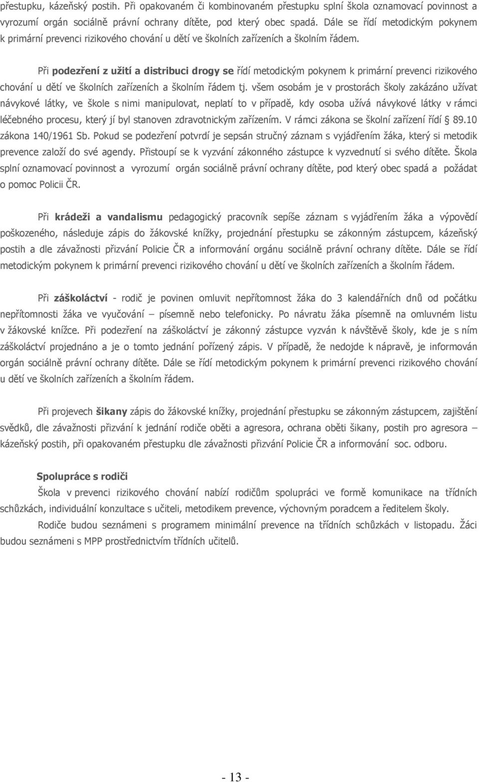 Při podezření z užití a distribuci drogy se řídí metodickým pokynem k primární prevenci rizikového chování u dětí ve školních zařízeních a školním řádem tj.
