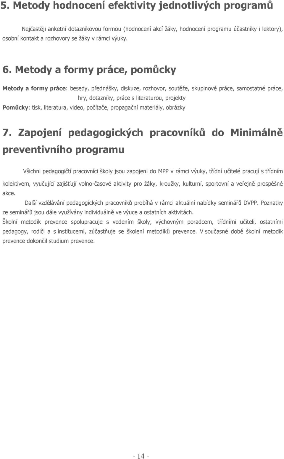 Metody a formy práce, pomůcky Metody a formy práce: besedy, přednášky, diskuze, rozhovor, soutěže, skupinové práce, samostatné práce, hry, dotazníky, práce s literaturou, projekty Pomůcky: tisk,