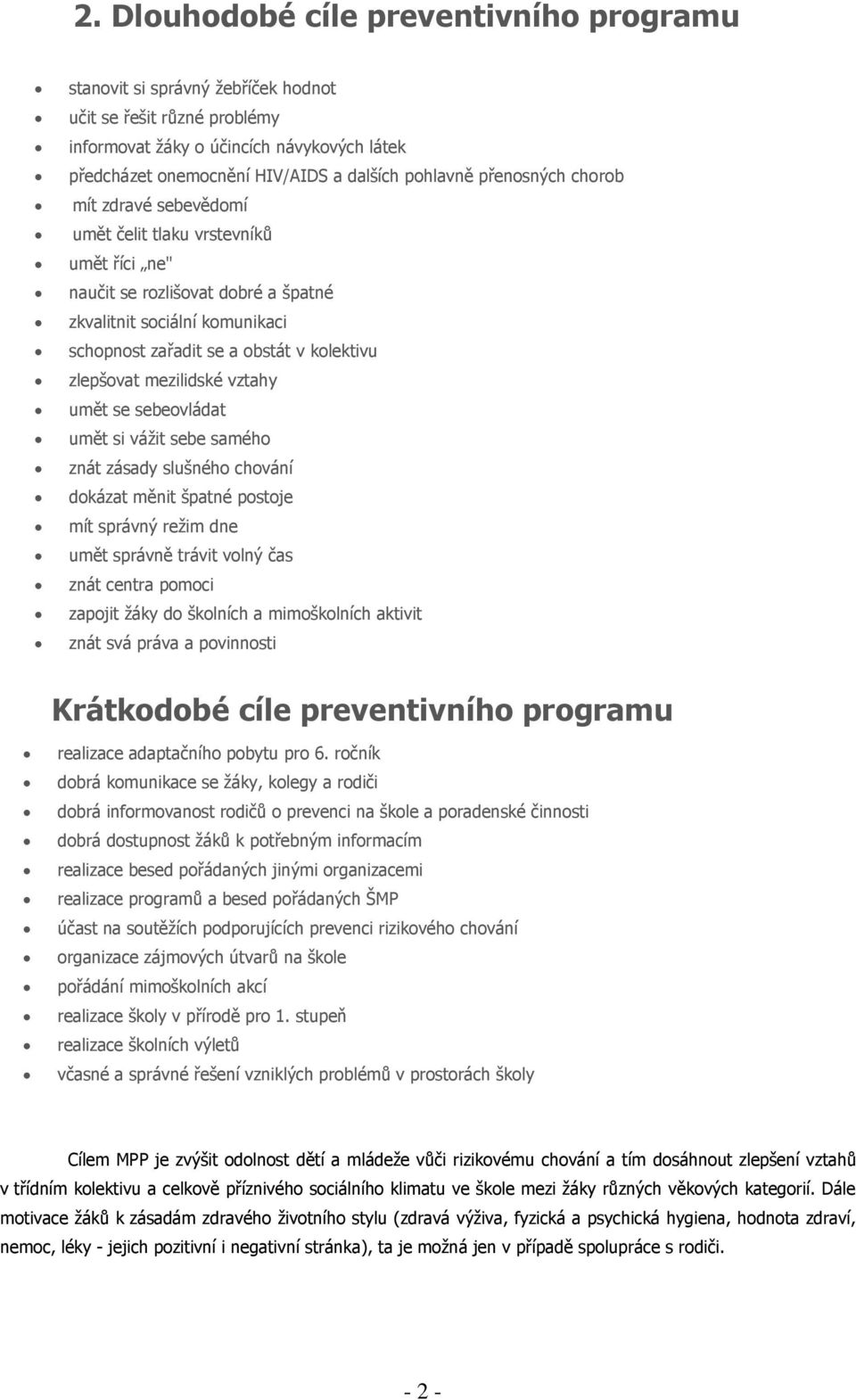 zlepšovat mezilidské vztahy umět se sebeovládat umět si vážit sebe samého znát zásady slušného chování dokázat měnit špatné postoje mít správný režim dne umět správně trávit volný čas znát centra