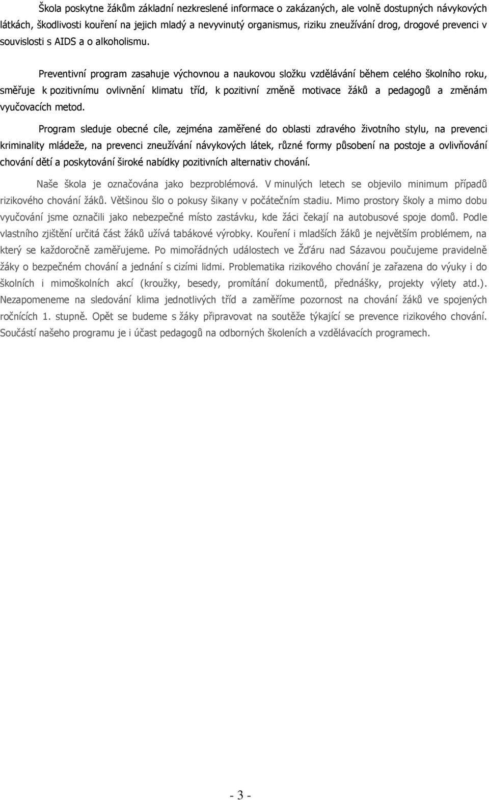 Preventivní program zasahuje výchovnou a naukovou složku vzdělávání během celého školního roku, směřuje k pozitivnímu ovlivnění klimatu tříd, k pozitivní změně motivace žáků a pedagogů a změnám