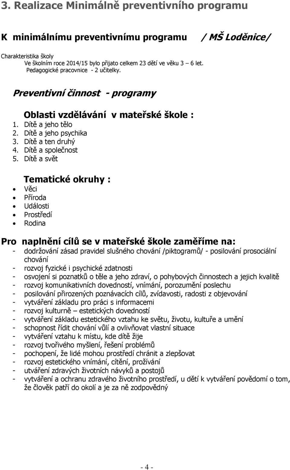 Dítě a svět Tematické okruhy : Věci Příroda Události Prostředí Rodina Pro naplnění cílů se v mateřské škole zaměříme na: - dodržování zásad pravidel slušného chování /piktogramů/ - posilování