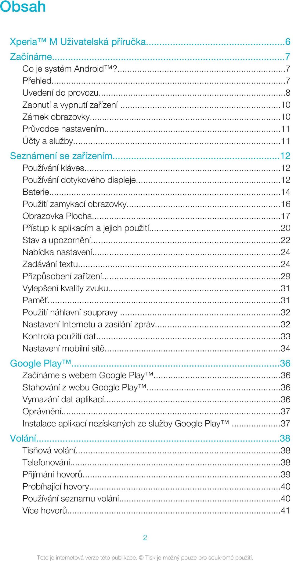 ..17 Přístup k aplikacím a jejich použití...20 Stav a upozornění...22 Nabídka nastavení...24 Zadávání textu...24 Přizpůsobení zařízení...29 Vylepšení kvality zvuku...31 Paměť.