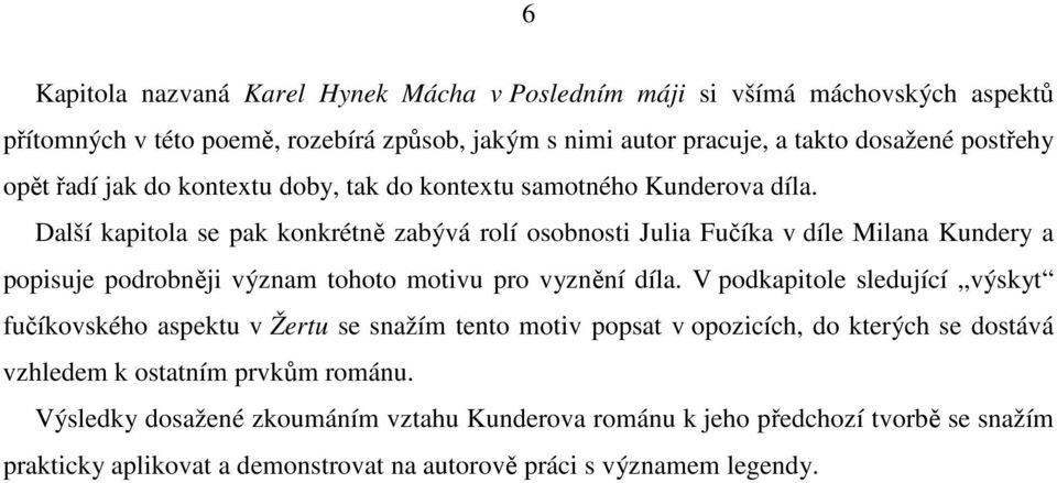 Další kapitola se pak konkrétně zabývá rolí osobnosti Julia Fučíka v díle Milana Kundery a popisuje podrobněji význam tohoto motivu pro vyznění díla.