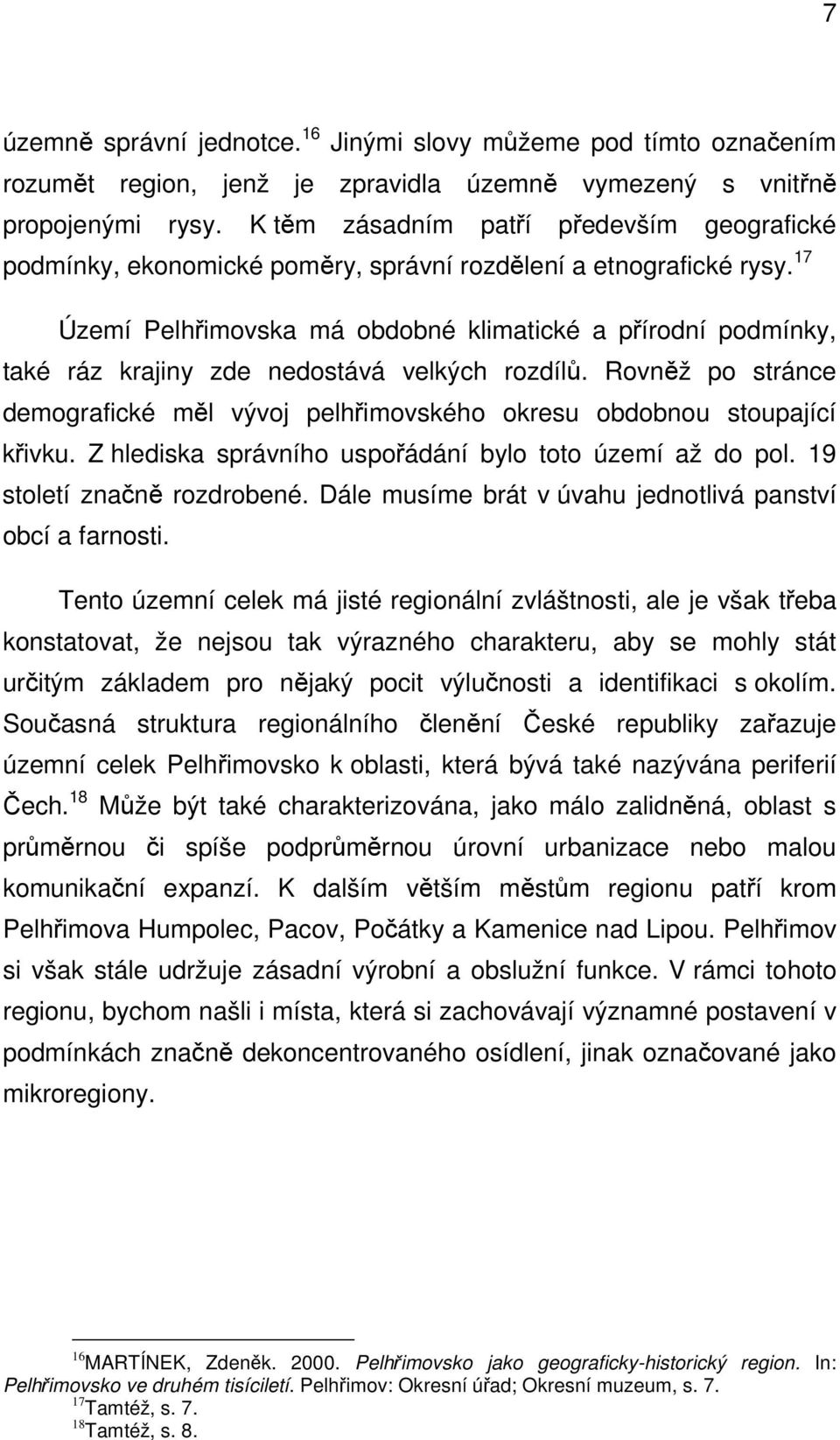 17 Území Pelhřimovska má obdobné klimatické a přírodní podmínky, také ráz krajiny zde nedostává velkých rozdílů.