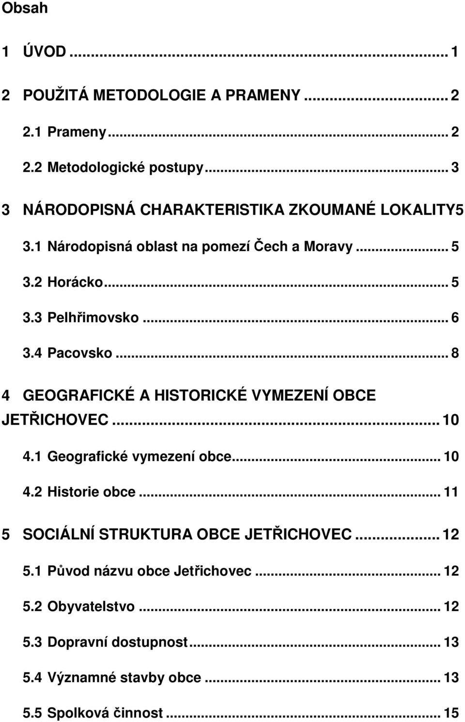 .. 6 3.4 Pacovsko... 8 4 GEOGRAFICKÉ A HISTORICKÉ VYMEZENÍ OBCE JETŘICHOVEC... 10 4.1 Geografické vymezení obce... 10 4.2 Historie obce.