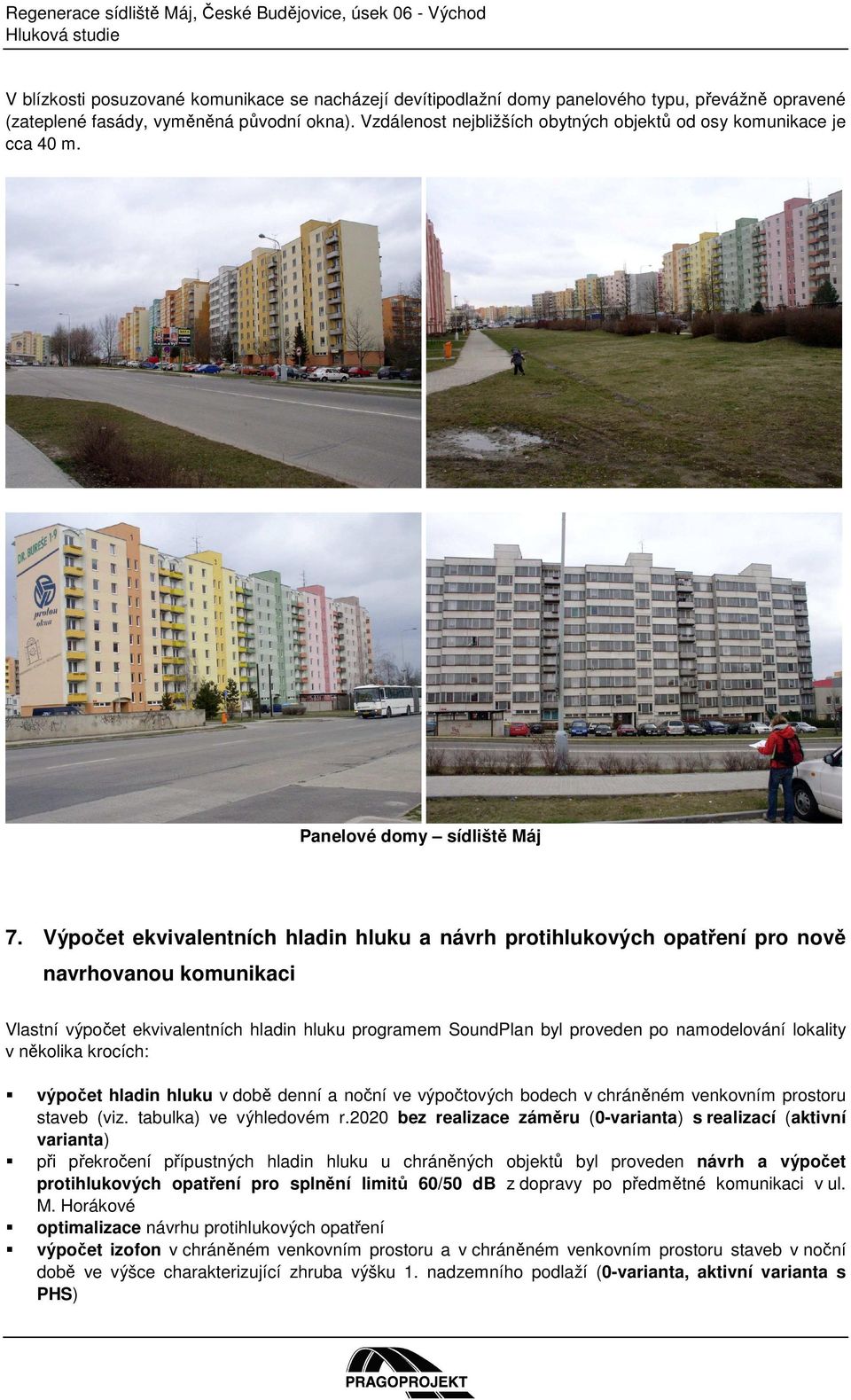 Výpočet ekvivalentních hladin hluku a návrh protihlukových opatření pro nově navrhovanou komunikaci Vlastní výpočet ekvivalentních hladin hluku programem SoundPlan byl proveden po namodelování