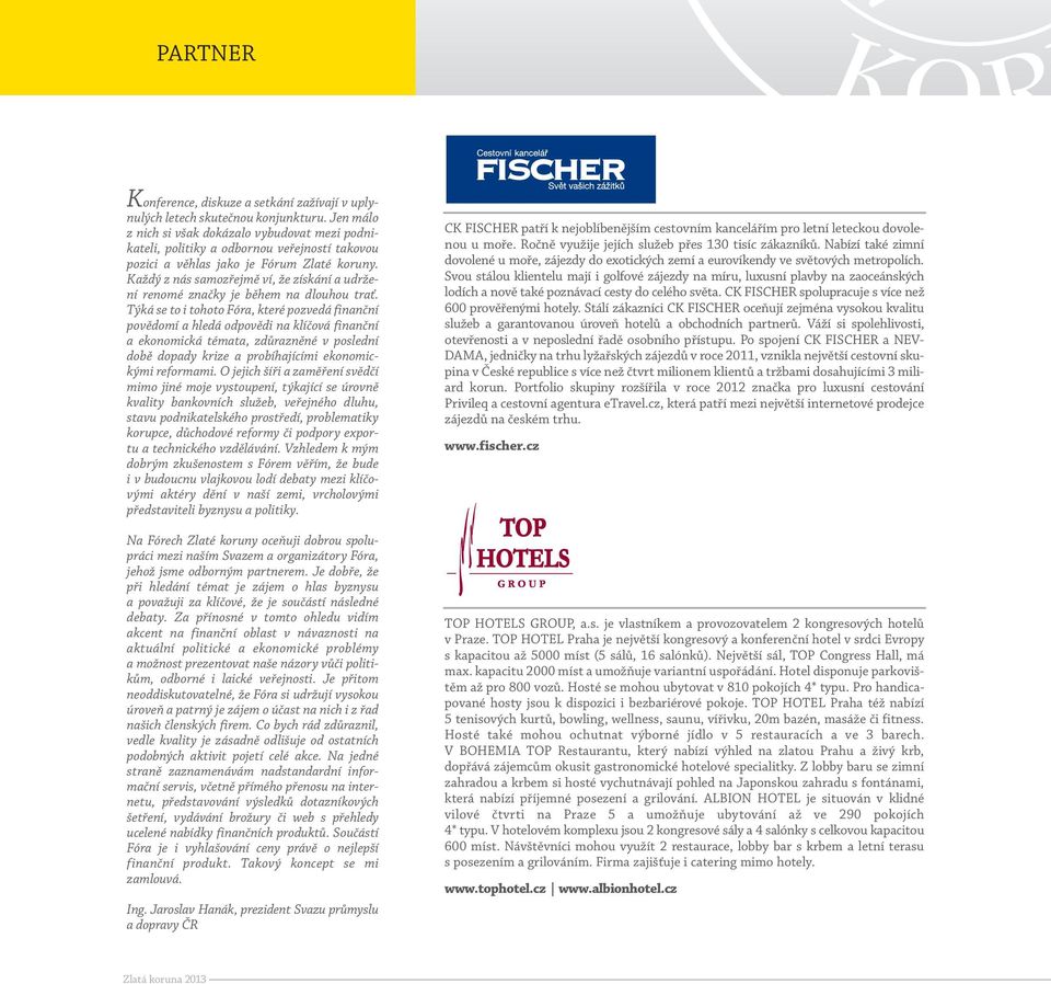 Nbízí tké zimní CK FISCHER ptří k nejoblíbenějším cestovním kncelářím pro letní leteckou dovole- Cestovní pozici věhls kncelář jko FISCHER je Fórum Zlté člen finnční koruny.