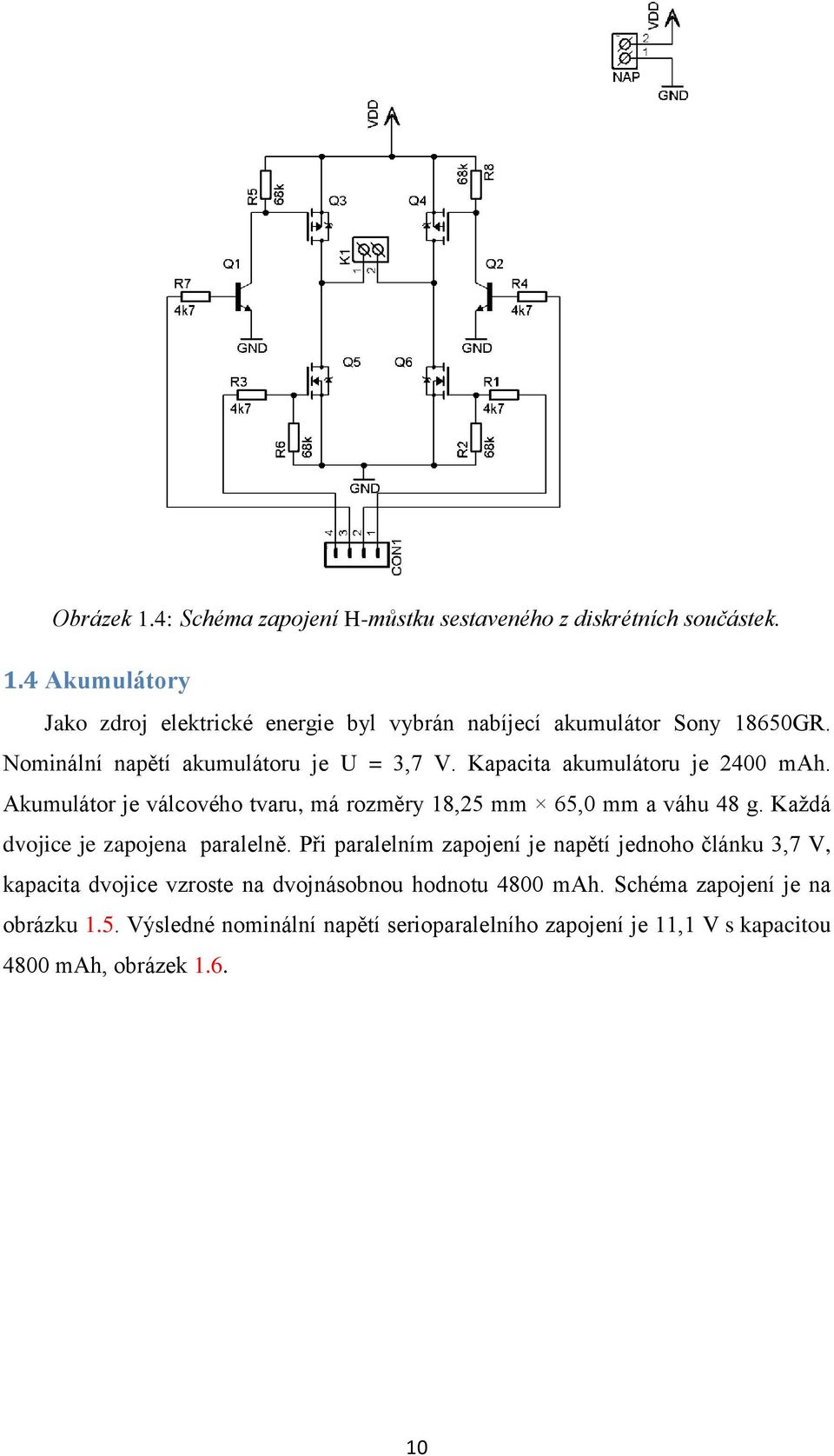 Kaţdá dvojice je zapojena paralelně. Při paralelním zapojení je napětí jednoho článku 3,7 V, kapacita dvojice vzroste na dvojnásobnou hodnotu 4800 mah.