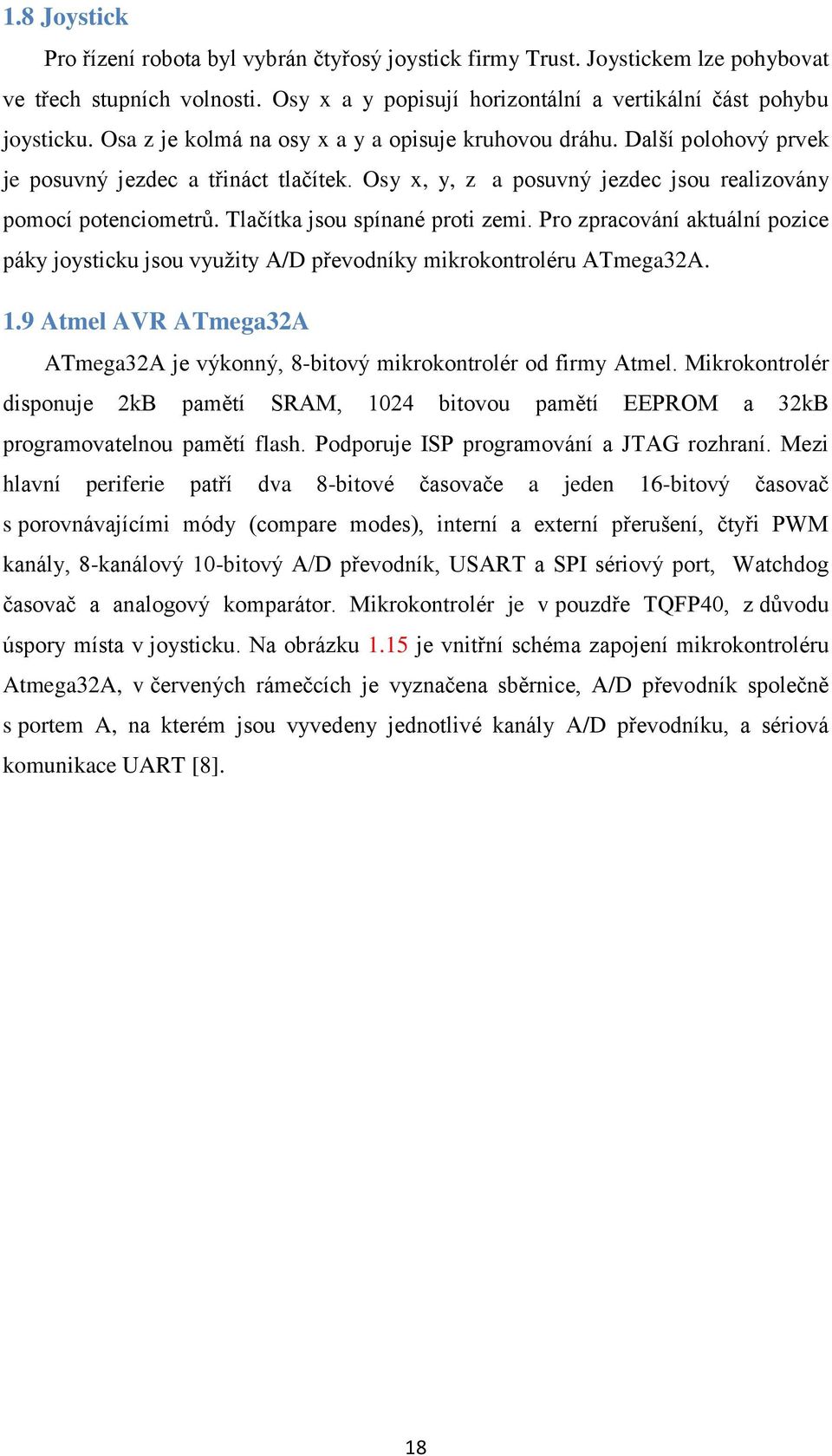 Tlačítka jsou spínané proti zemi. Pro zpracování aktuální pozice páky joysticku jsou vyuţity A/D převodníky mikrokontroléru ATmega32A. 1.