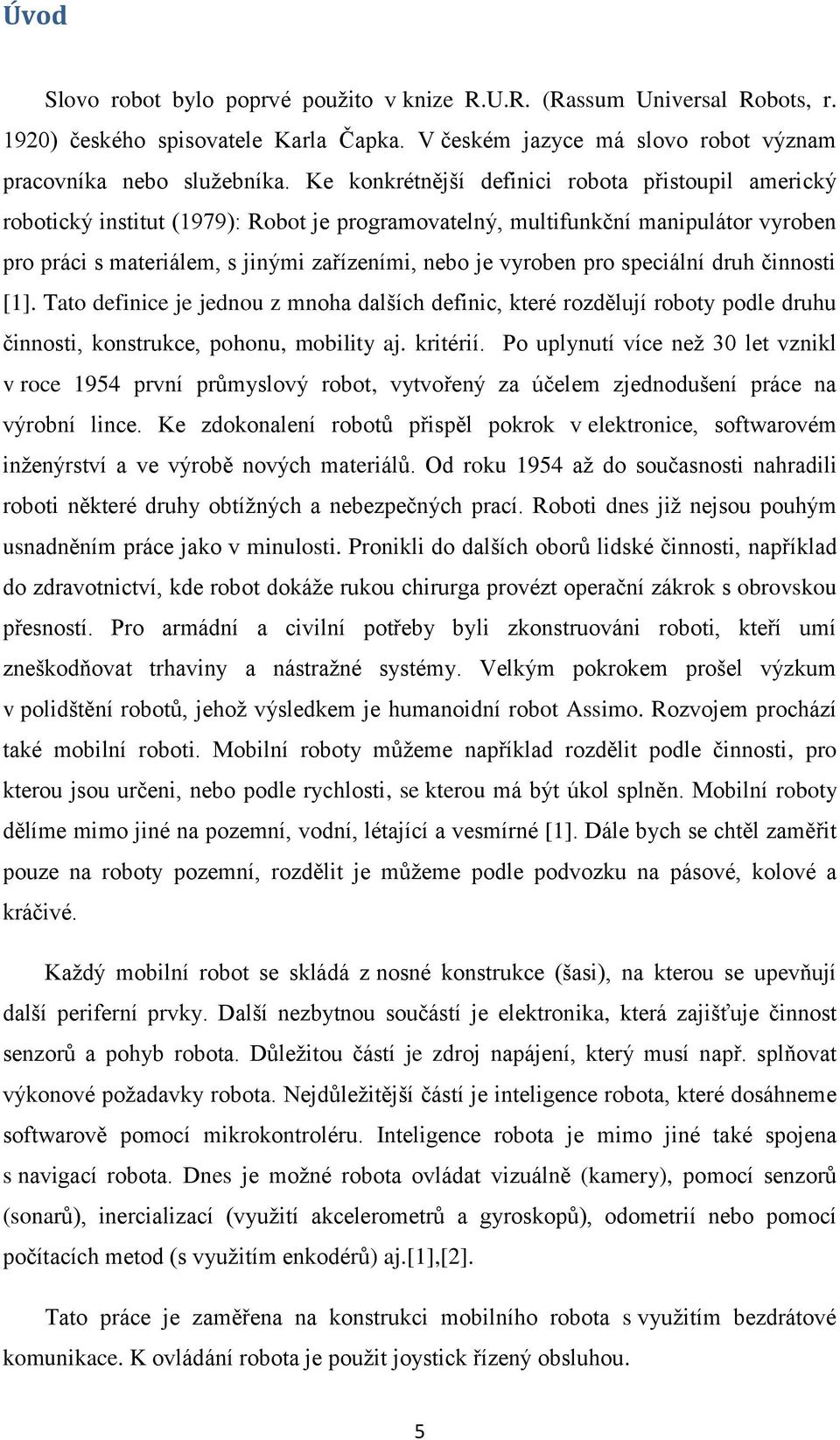 pro speciální druh činnosti [1]. Tato definice je jednou z mnoha dalších definic, které rozdělují roboty podle druhu činnosti, konstrukce, pohonu, mobility aj. kritérií.