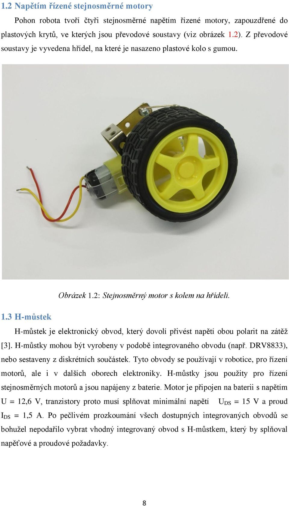 H-můstky mohou být vyrobeny v podobě integrovaného obvodu (např. DRV8833), nebo sestaveny z diskrétních součástek.
